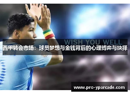 西甲转会市场：球员梦想与金钱背后的心理博弈与抉择