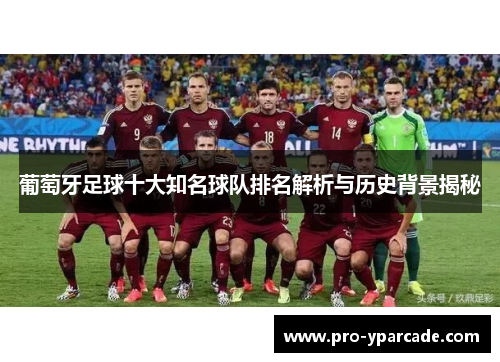 葡萄牙足球十大知名球队排名解析与历史背景揭秘