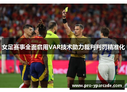 女足赛事全面启用VAR技术助力裁判判罚精准化