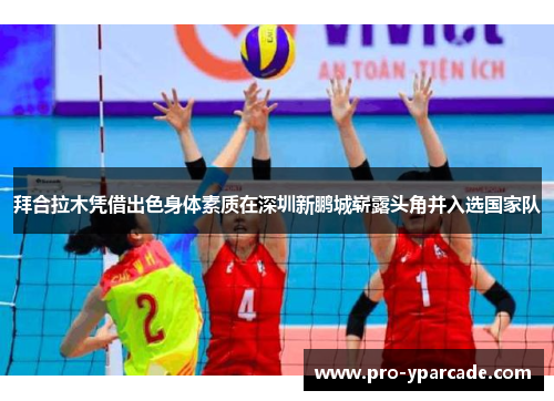 拜合拉木凭借出色身体素质在深圳新鹏城崭露头角并入选国家队